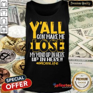 Y'all Gonna Make Me Lose My Mind Mom Life Tank Top