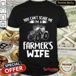 You Can't Scare Me I'm A Farmer's Wife Shirt