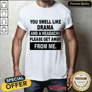 You Smell Like Drama And A Headache Shirt