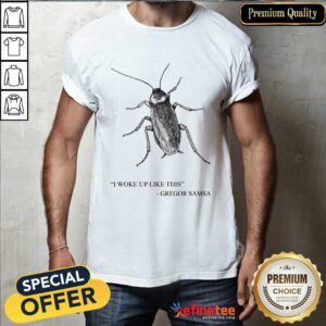 Cockroach I Woke Up Like This Gregor Samsa Shirt