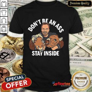 Don’t Be An Ass Stay Inside Shirt
