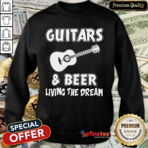 Guitars And Beer Living The Dream Sweatshirt