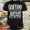 Hot Coffee Gets Me Started Jesus Keeps Me Going Shirt
