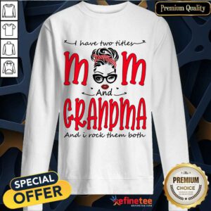 I Have Two Titles Mom And Grandma Sweatshirt