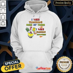 I Like Teaching Here Or There Hoodie