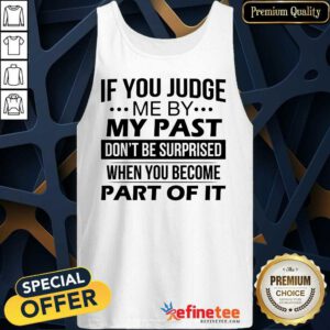 If You Judge Me By My Past Tank Top