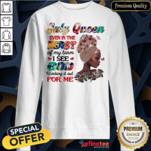 July Queen Even In The Midst I See God For Me Sweatshirt