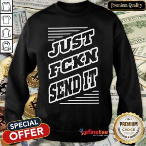Just FCKN Sent It Sweatshirt