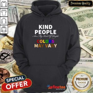 Kind People Are My Kind Of People Colors May Vary Hoodie