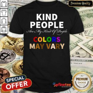 Kind People Are My Kind Of People Colors May Vary Shirt