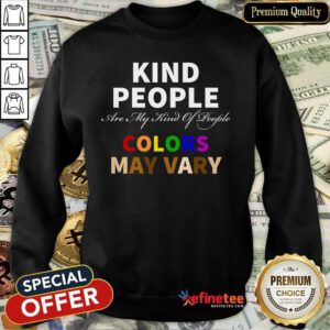 Kind People Are My Kind Of People Colors May Vary Sweatshirt