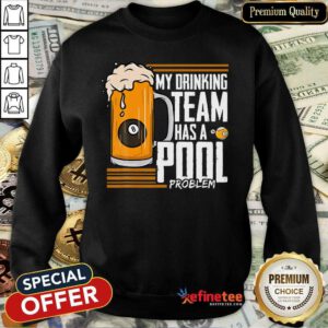 My Drinking Team Pool Problem Bill Sweatshirt
