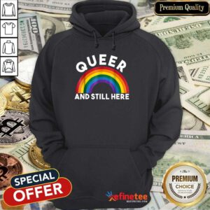 Rainbow Queer And Still Here Hoodie