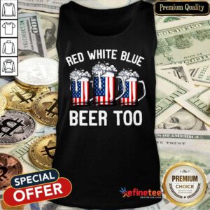 Red White Blue And Beer Too 4th Of July Tank Top