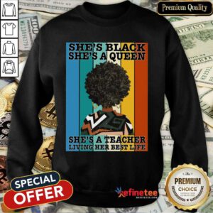 She's Black She's A Queen She's A Teacher Sweatshirt