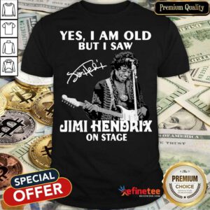 Yes I Am Old But I Saw Jimi Hendrix On Stage Signature Shirt