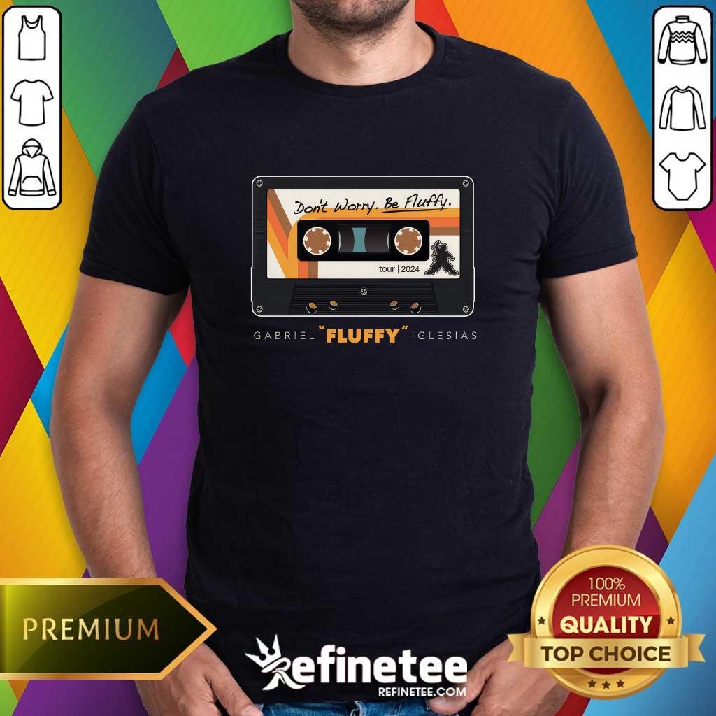 Don't Worry Be Fluffy Gabriel Fluffy I Glesias T-shirt