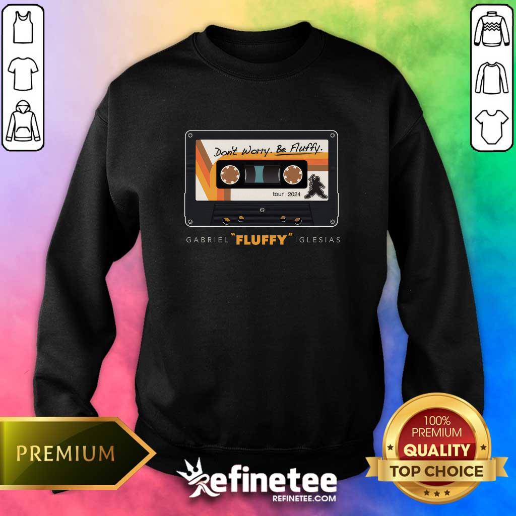 Don't Worry Be Fluffy Gabriel Fluffy I Glesias Sweater