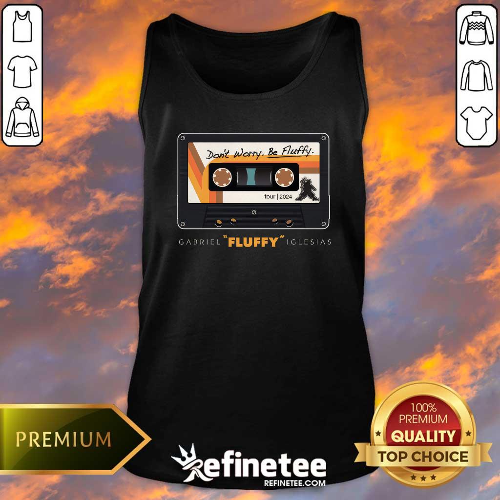 Don't Worry Be Fluffy Gabriel Fluffy I Glesias Tank-top