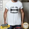 Premium I'll Be In The Garage T-shirt