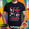 Good I Will Love My Chiefs Everywhere T-Shirt