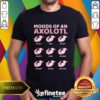 Good Moods Of An Axolotl T-Shirt