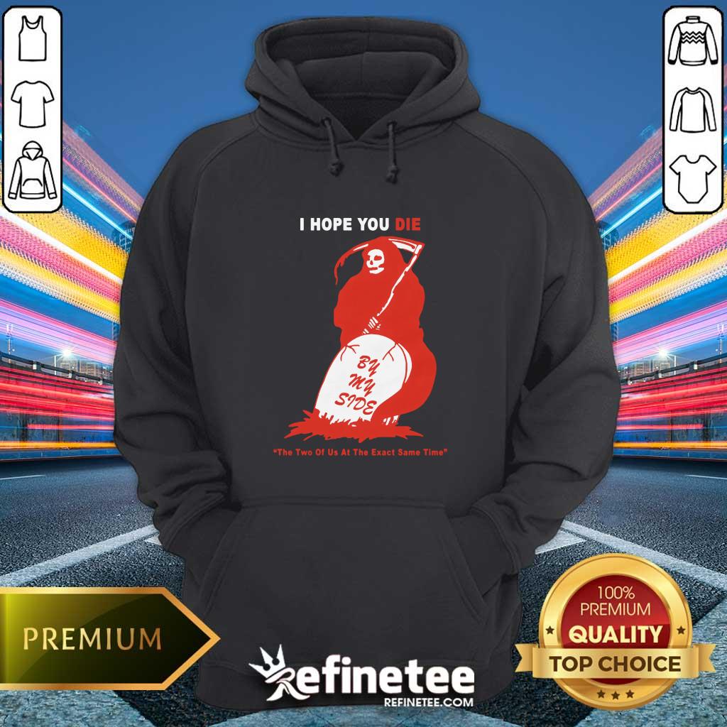 Funny I Hope You Die By My Side Hoodie
