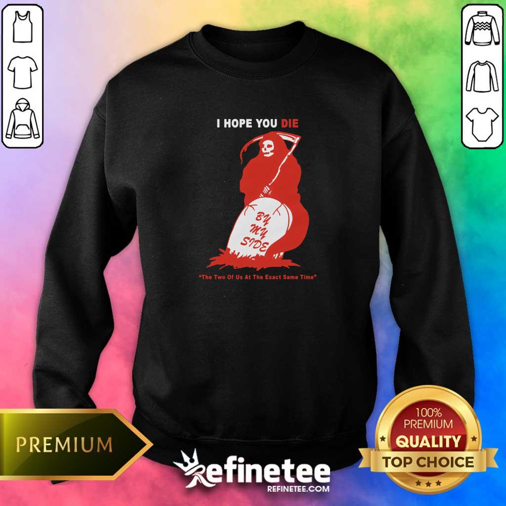 Funny I Hope You Die By My Side Sweater