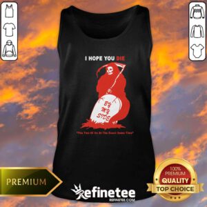 Funny I Hope You Die By My Side Tank-top