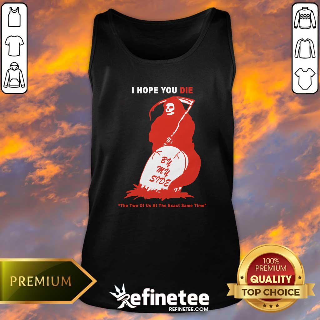 Funny I Hope You Die By My Side Tank-top