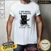 Top Cat I Am Small And Sensitive But Also Fight Me T-Shirt