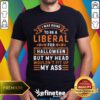 Official Liberal For Halloween But My Head Wouldn't Fit Up My Ass T-Shirt