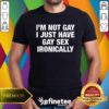 Premium I'm Not Gay I Just Have Gay Sex Ironically T-Shirt