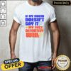 Top If My Mouth Doesn't Say It My Face Definitely Will T-Shirt