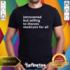 Funny Introverted But Willing To Discuss Medicare For All T-Shirt