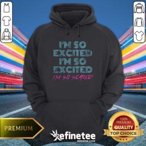 Funny Sarcastic Thrilled Panicking I'm So Excited I'm So Scared Hoodie