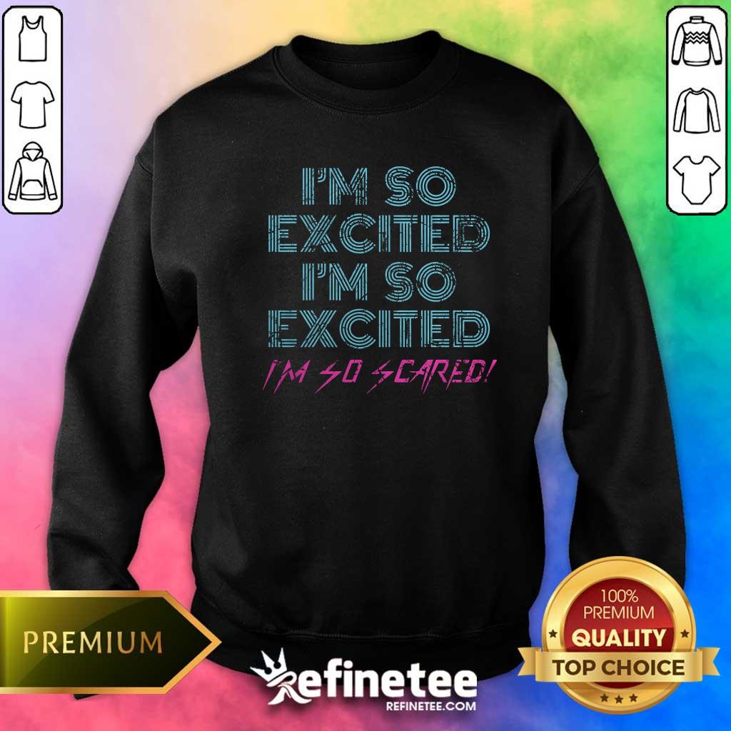 Funny Sarcastic Thrilled Panicking I'm So Excited I'm So Scared Sweater
