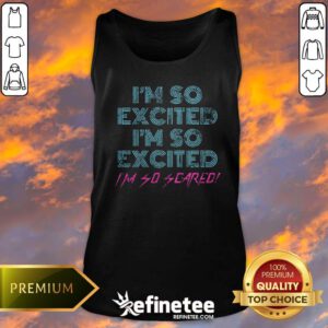 Funny Sarcastic Thrilled Panicking I'm So Excited I'm So Scared Tank-top