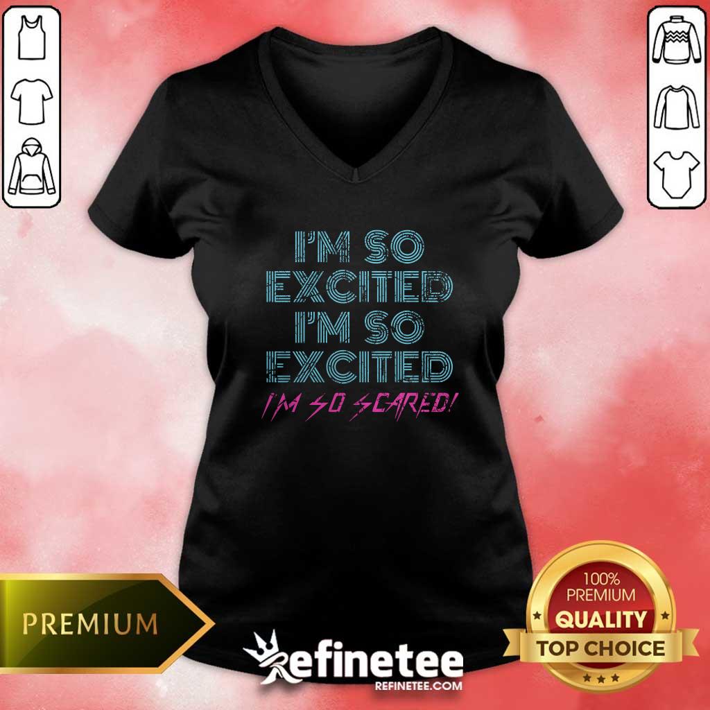 Funny Sarcastic Thrilled Panicking I'm So Excited I'm So Scared V-neck