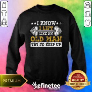 Awesome I Know I Lift Like An Old Man Try To Keep Up Weight Lifting Sweater