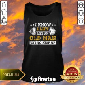 Awesome I Know I Lift Like An Old Man Try To Keep Up Weight Lifting Tank-top