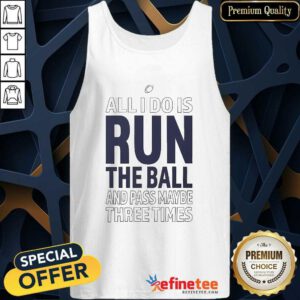 Funny All I Do Is Run The Ball And Pass Maybe Three Times Tank-top