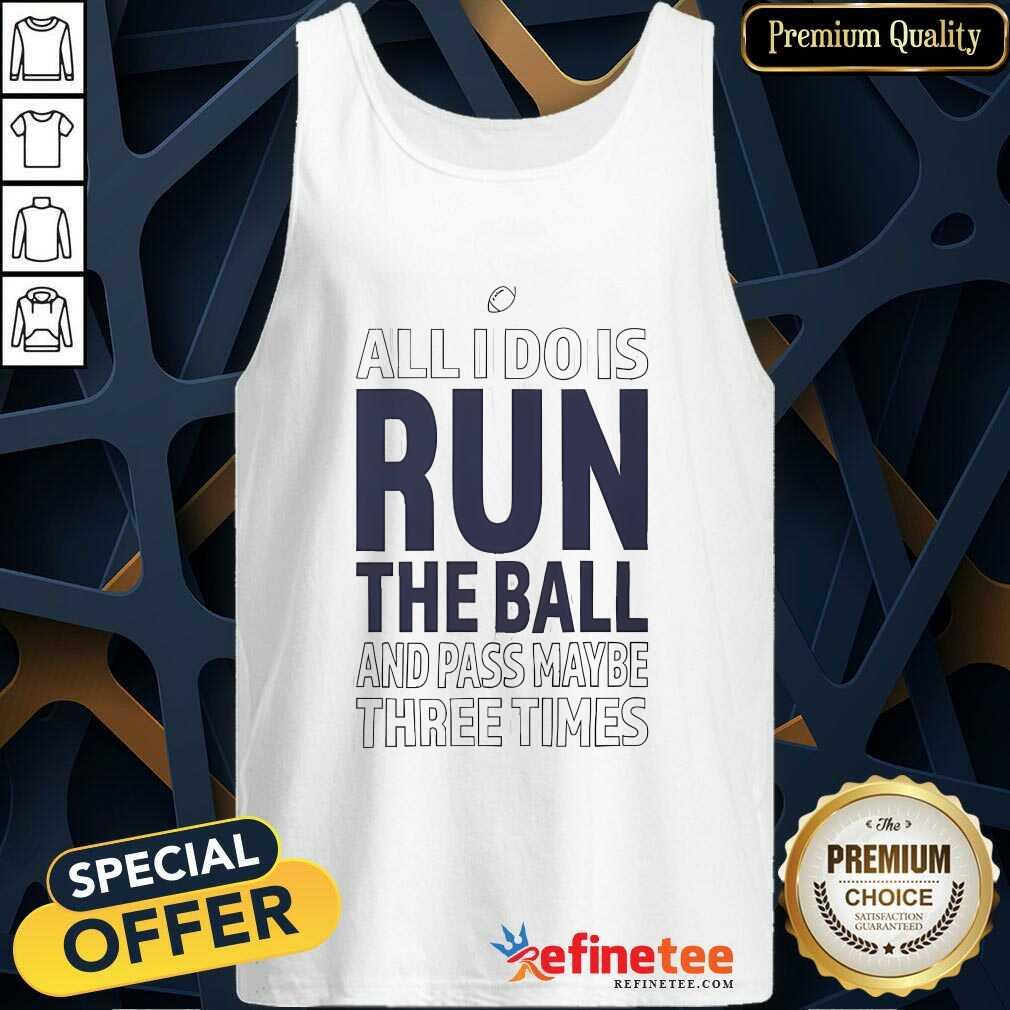 Funny All I Do Is Run The Ball And Pass Maybe Three Times Tank-top