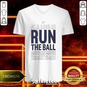 Funny All I Do Is Run The Ball And Pass Maybe Three Times V-neck