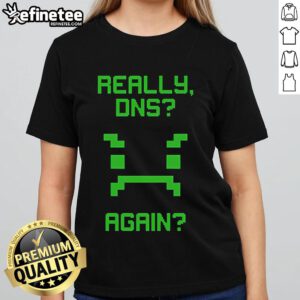 Funny Really DNS Again Ladies Tee featuring humorous graphic design on a stylish women's t-shirt for tech enthusiasts.