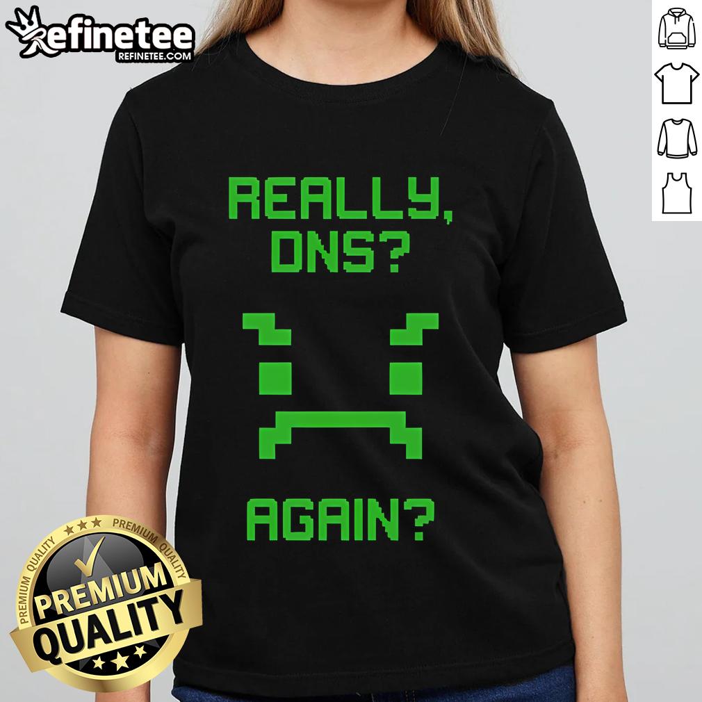Funny Really DNS Again Ladies Tee featuring humorous graphic design on a stylish women's t-shirt for tech enthusiasts.