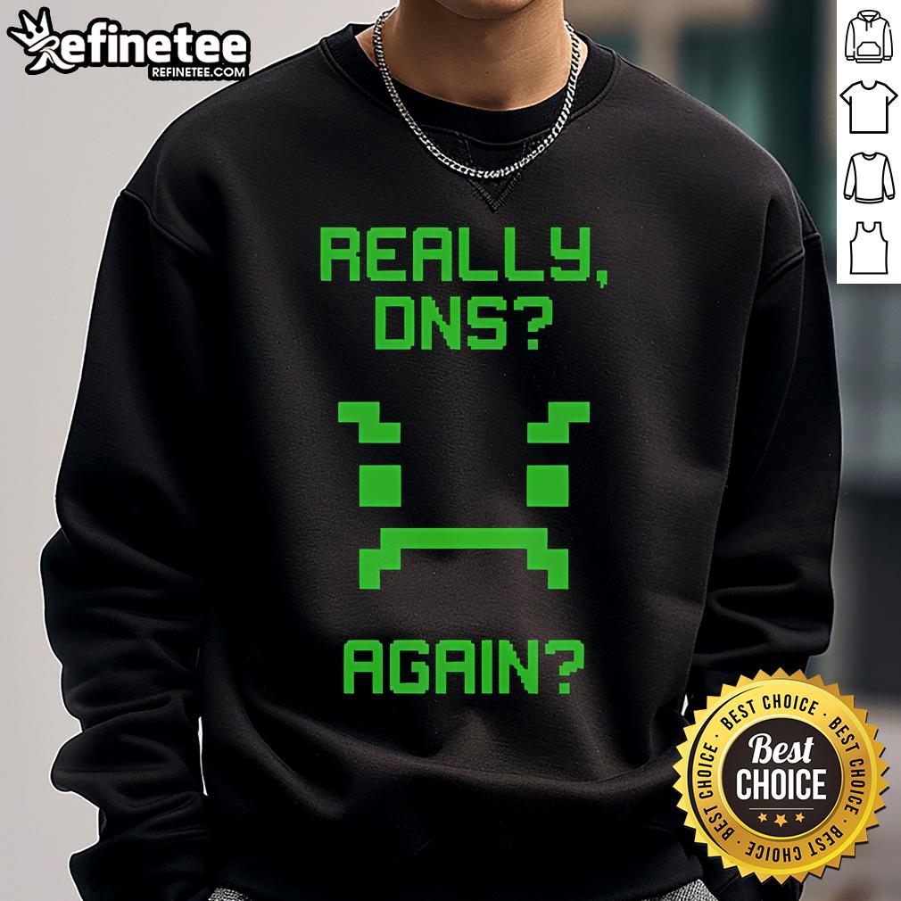 Funny Really DNS Again sweatshirt featuring a humorous design, perfect for tech lovers and casual wear.