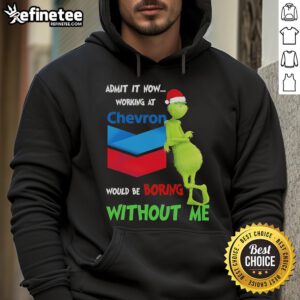 Alt Text: Funny Santa Grinch Christmas hoodie: 'Admit it, working at Chevron would be boring without me.'