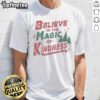 Good Believe In The Magic Of Kindness Christmas T-Shirt featuring festive design and cheerful holiday colors.