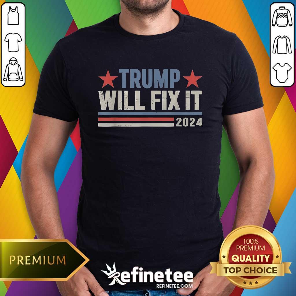 Good Best Trump Will Fix It Donald Trump 2024 For President T-Shirt